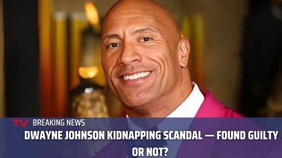 Dwayne Johnson Kidnapping Scandal: Unraveling the Allegations Against the Beloved Actor